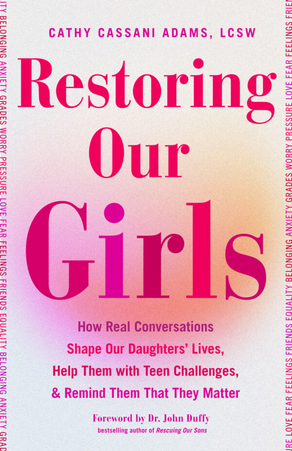 Restoring Our Girls: How Real Conversations Shape Our Daughters’ Lives, Help Them with Teen Challenges, and Remind Them That They Matter
