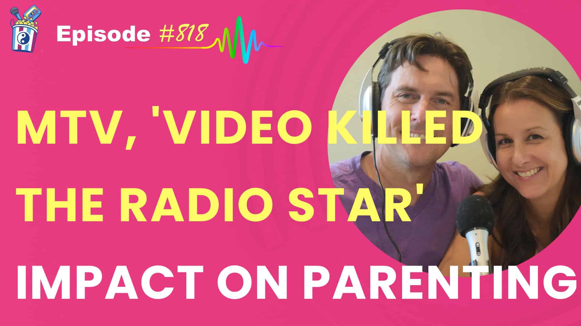 Featured Image for “How MTV and ‘Video Killed the Radio Star’ Shaped Our Generation—and Our Parenting- Episode # 818”