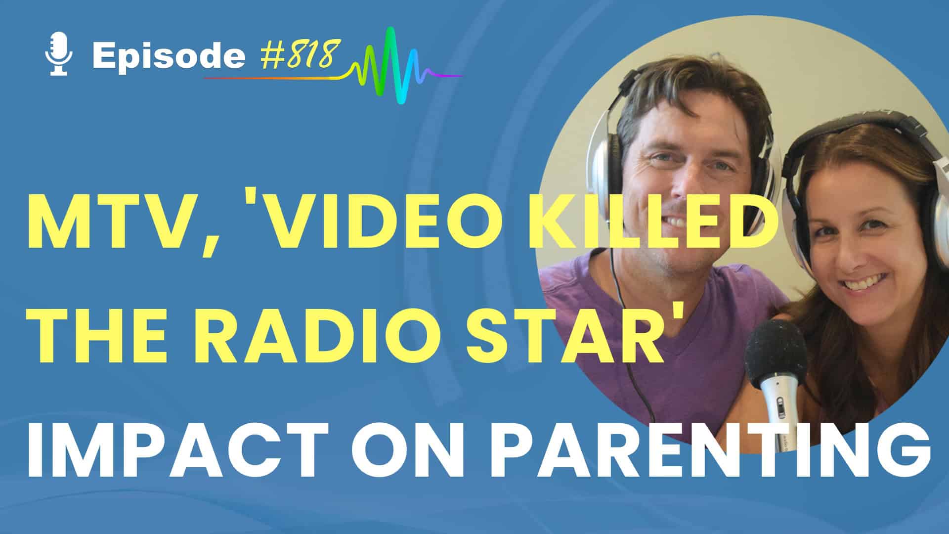 Featured Image for “How MTV and ‘Video Killed the Radio Star’ Shaped Our Generation—and Our Parenting- Episode # 818”