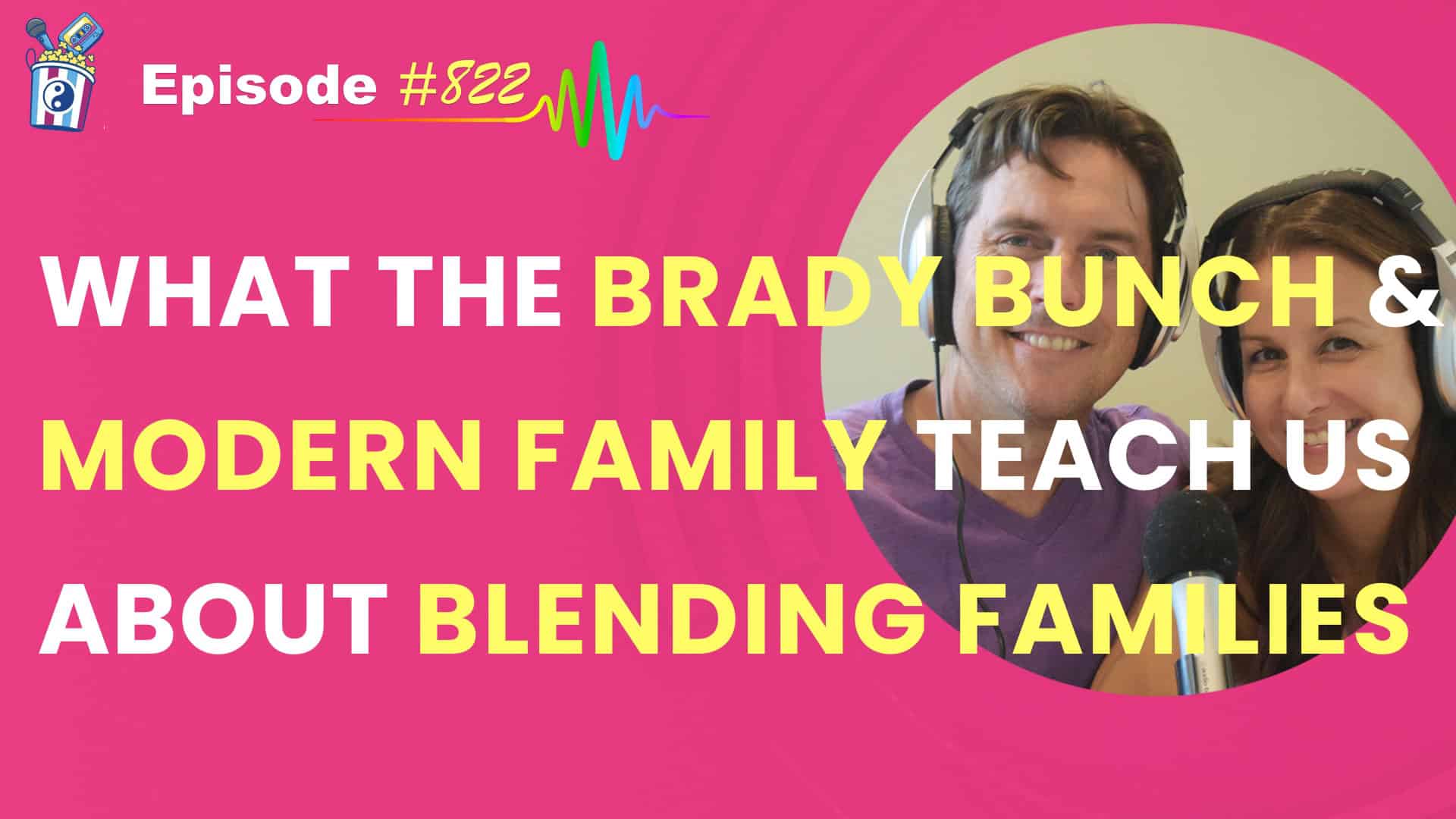 Featured Image for “What the Brady Bunch & Modern Family Teach Us About Blending Families- Episode #822”
