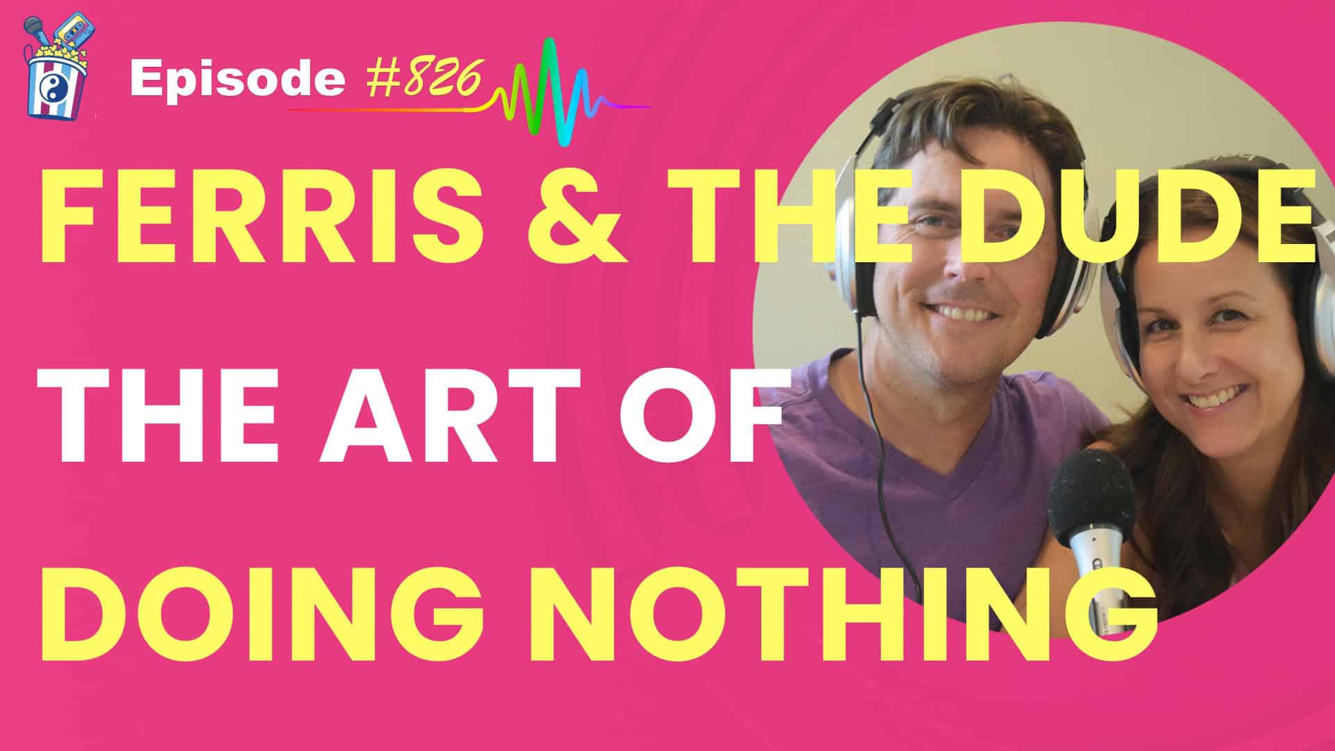 Featured Image for “Ferris & The Dude: The Art of Doing Nothing- Episode #826”