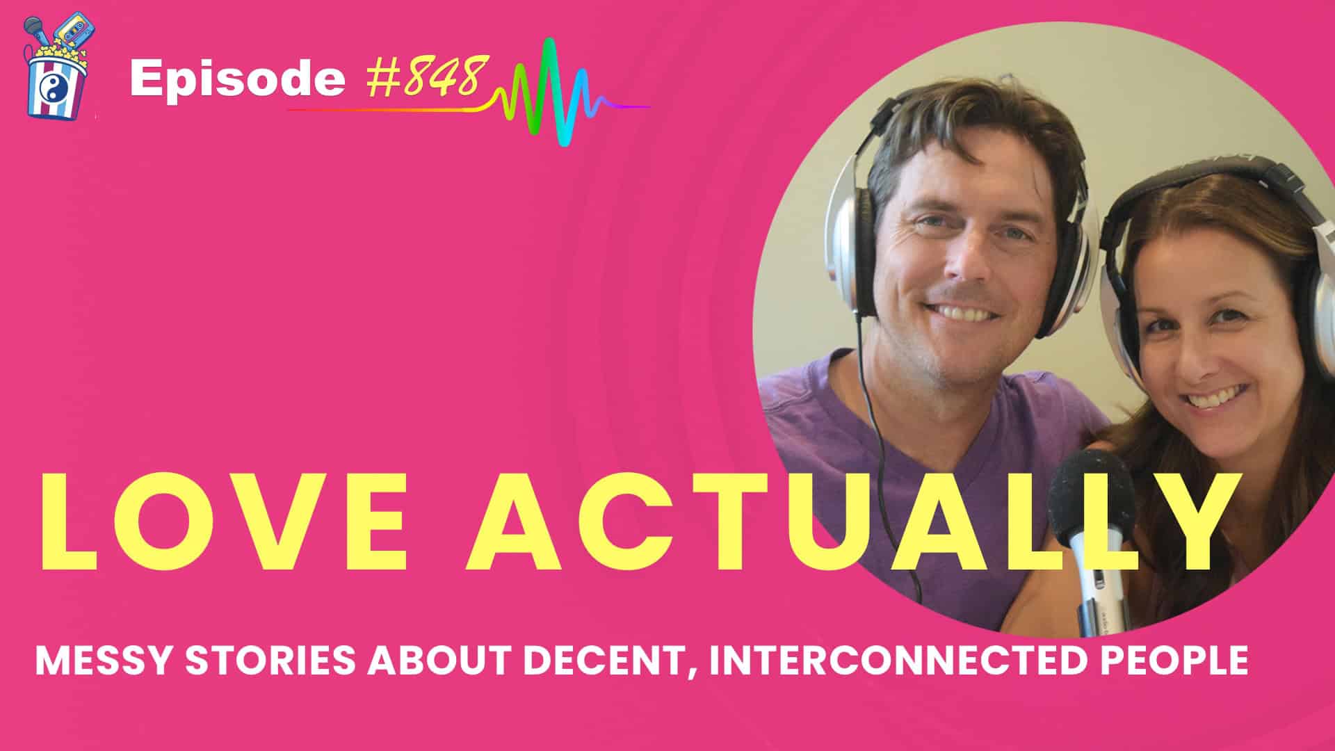 Featured Image for “Love Actually – Messy Love Stories About Decent, Interconnected People Episode# 848”