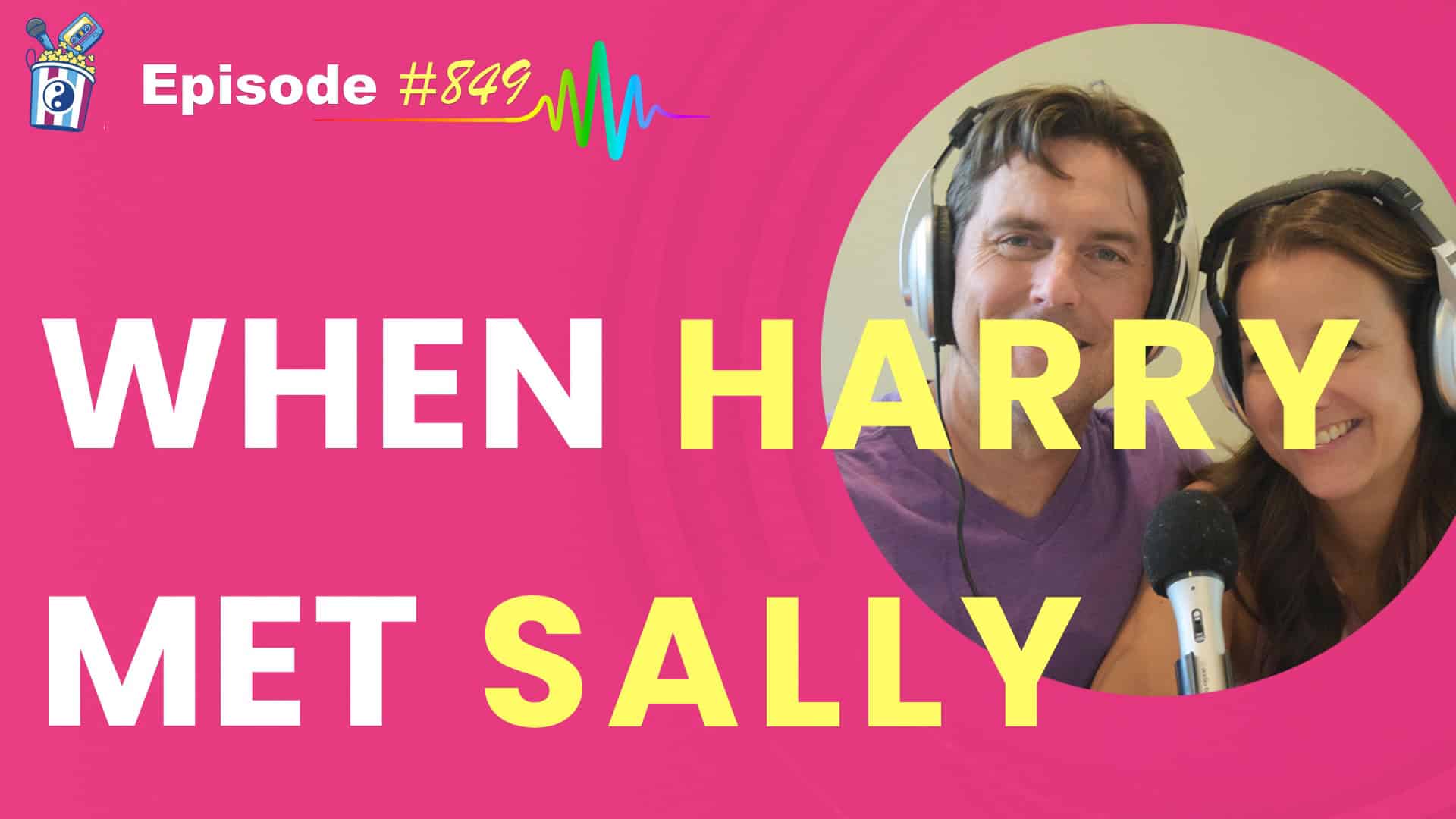 Featured Image for “When Harry Met Sally Episode #849”